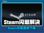 💥Steam闪退别慌！极速修复🔥