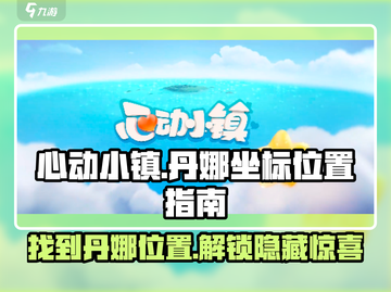 心动小镇📍丹娜坐标曝光！速来打卡心动秘境🔥截图1