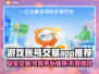 游戏账号交易哪家强？🔥安全靠谱APP推荐！🎮