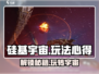 硅基宇宙📖玩法揭秘！新手必看🔥超全心得分享！
