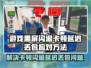 没票下车？黑屏闪退？延迟丢包？解决方法来了！💥🔥