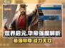 世界启元🔥华帝强度爆表，开局必练角色！💥