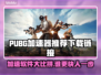 PUBG加速器推荐🔥下载链接直达🎉