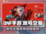 DNF手游账号交易⚡简单安全平台推荐🔥