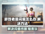 游戏频繁闪退？这些原因和解决办法你知道吗！💥🎮