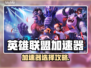 🔥LOL加速器下载渠道大公开！🎮