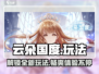 云朵国度🔥超全玩法大揭秘！💎