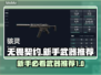 无畏契约萌新必看！新手武器推荐🔥🔫