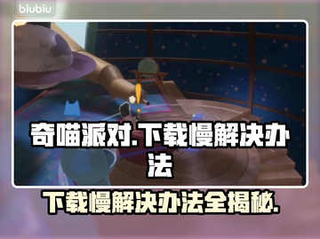 奇喵派对下载慢？加速秘籍在这里👇🎮🔥截图1