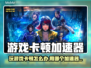 🎮游戏卡顿救星！这款加速器超好用💥