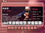 DNF手游🔥阿修罗毕业装备大揭秘！💥