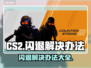 CS2闪退？❌一键解决方法来了！⚡玩家必看