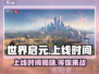 世界启元上线时间🔥超燃游戏等你来战！🎮