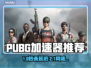 🔥PUBG吃鸡加速器推荐！秒杀卡顿💥