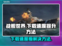 战舰世界下载慢🔥官方加速通道曝光！🚀