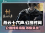 燕云十六声🔥公测时间曝光，快来抢先知道！🎉