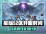 🎮星际52区开服时间曝光！🔥