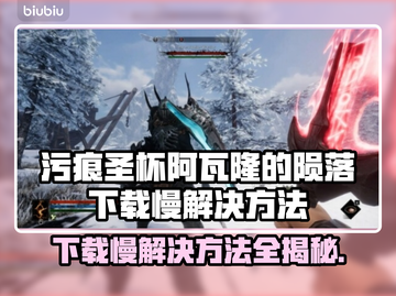 污痕圣杯阿瓦隆的陨落⚡下载慢解决方法💥截图1