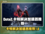 Dota2卡顿？用这个加速器立马丝滑流畅！🔥🎮