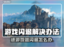 进游戏就闪退？这些问题教你轻松解决🔥🎮
