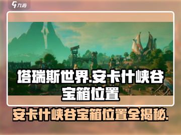 塔瑞斯世界🔥安卡什峡谷隐藏宝箱位置大曝光！截图1