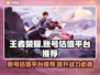 王者荣耀账号估值平台推荐，快速评估👇仅18字内！