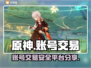 原神账号交易🔥安全平台大揭秘！🎮