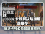 CSGO2卡顿？开加速器秒解决！🔥🚀