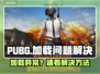 🔥PUBG卡加载终极解决！速进游戏神器推荐🎮