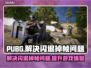 PUBG🔥崩溃闪退掉帧？这几招教你完美解决！🎮