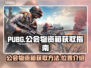 PUBG公会物资箱🔥获取秘籍🎉