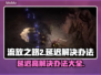 流放之路2延迟卡顿？❌教你几招搞定⚡