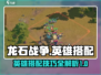 龙石战争🔥英雄搭配秘籍，助你战无不胜！