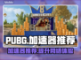 PUBG流畅吃鸡🚀必备加速器推荐来啦！