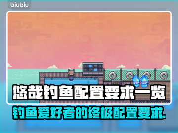 悠哉钓鱼配置要求💡低配电脑能玩悠哉钓鱼吗？🎮截图1