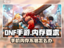 DNF手游内存要求💡多少G才能畅玩？内存大小详细介绍！