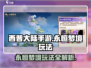 西普大陆手游💥永恒梦境玩法大全🎉