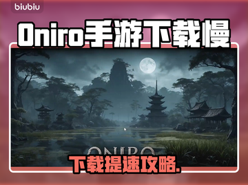 🎮Oniro手游下载太慢？秒杀加速技巧大公开！截图1