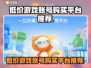王者荣耀💥低价买号？这些平台别错过！
