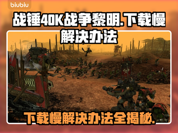 战锤40K战争黎明终极版下载慢？⚡提速秘籍来了！截图1