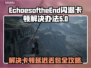 EchoesoftheEnd黑屏闪退？❌教你一招解决卡顿延迟丢包！🔥