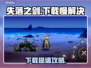 🎮《失落之剑》国际服下载太慢？速看解决办法！