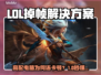 🎮LOL高配电脑竟疯狂掉帧？速看救星方案！💥