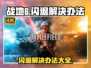 战地6闪退？❌这几招教你轻松解决！🔥