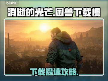 🔥《消逝的光芒：困兽》下载太慢？速看解决办法！💥截图1