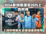 SEGA新创造球会2025上线时间🔥游戏加速器推荐🚀
