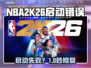 NBA2K26启动失败？🔥速看解决神招