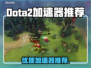 🔥DOTA2加速器推荐！秒杀卡顿🔥🎮
