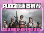 PUBG加速器推荐🔥吃鸡党必看！🎉
