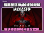 暗黑破坏神4掉线掉帧？这一招搞定！🔥🎮